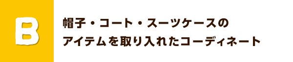 B 帽子・コート・スーツケースのアイテムを取り入れたコーディネート