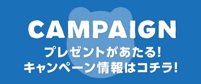 CAMPAIGN プレゼントがあたる！キャンペーン情報はコチラ！